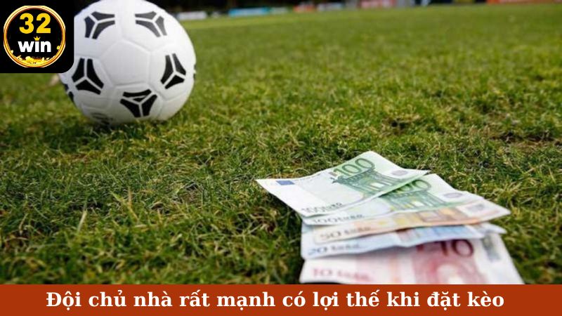 Đội chủ nhà rất mạnh có lợi thế khi đặt kèo