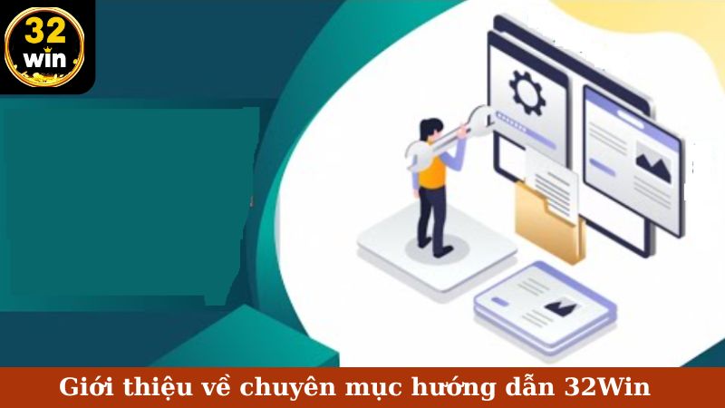 Giới thiệu về chuyên mục hướng dẫn 32Win
