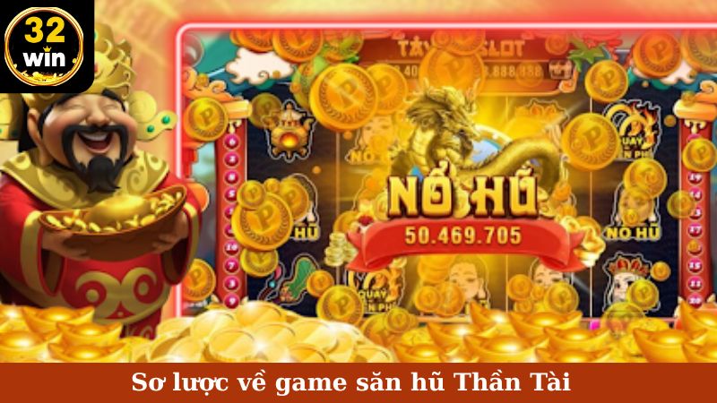 Sơ lược về game săn hũ Thần Tài