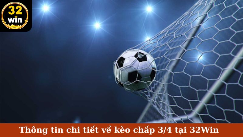 Thông tin chi tiết về kèo chấp 3/4 tại 32Win